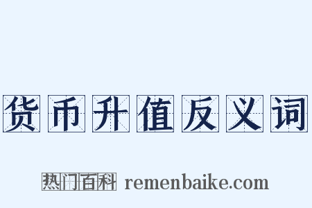 货币升值反义词是什么意思的图片